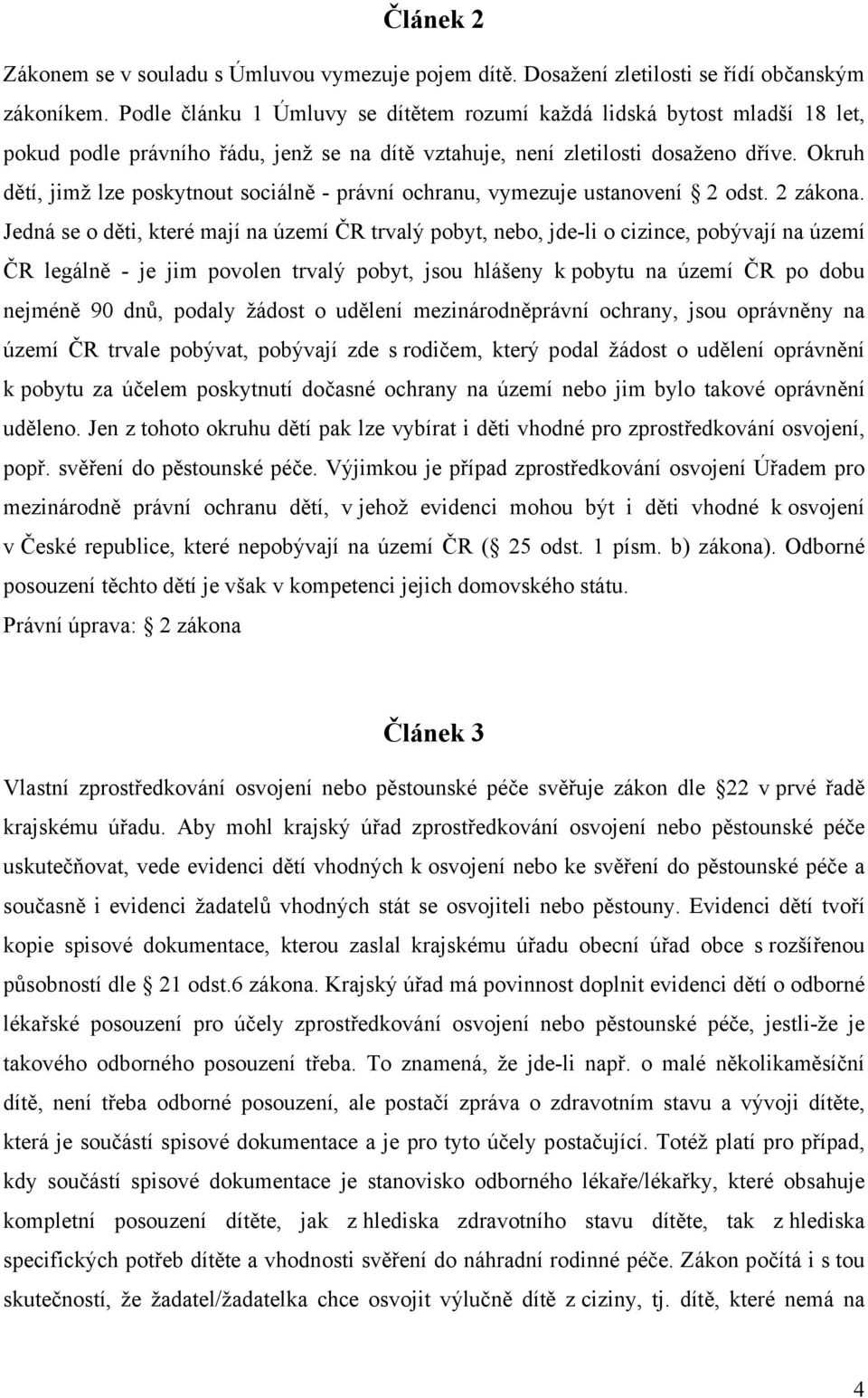 Okruh dětí, jimž lze poskytnout sociálně - právní ochranu, vymezuje ustanovení 2 odst. 2 zákona.