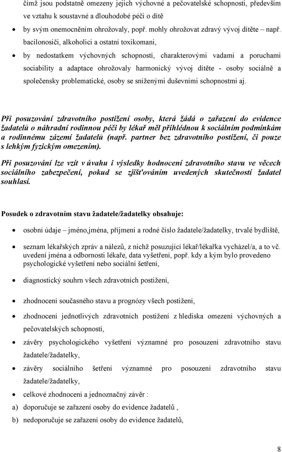 bacilonosiči, alkoholici a ostatní toxikomani, by nedostatkem výchovných schopností, charakterovými vadami a poruchami sociability a adaptace ohrožovaly harmonický vývoj dítěte - osoby sociálně a