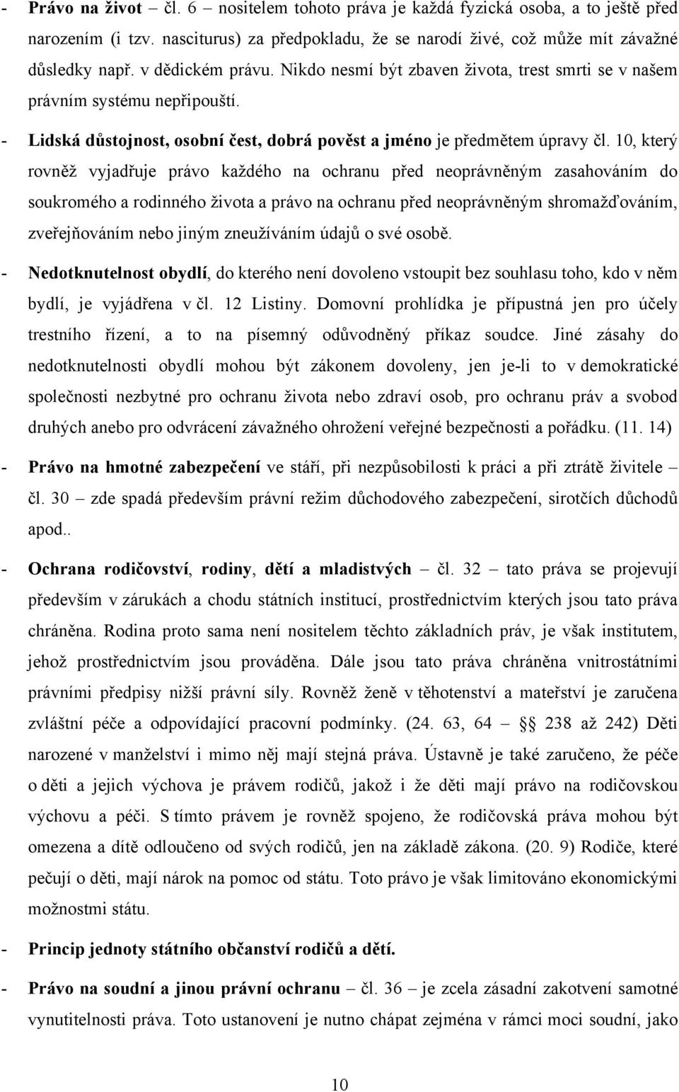 10, který rovněž vyjadřuje právo každého na ochranu před neoprávněným zasahováním do soukromého a rodinného života a právo na ochranu před neoprávněným shromažďováním, zveřejňováním nebo jiným