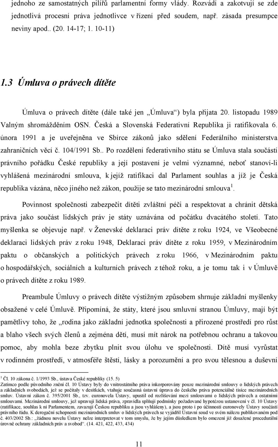 února 1991 a je uveřejněna ve Sbírce zákonů jako sdělení Federálního ministerstva zahraničních věcí č. 104/1991 Sb.