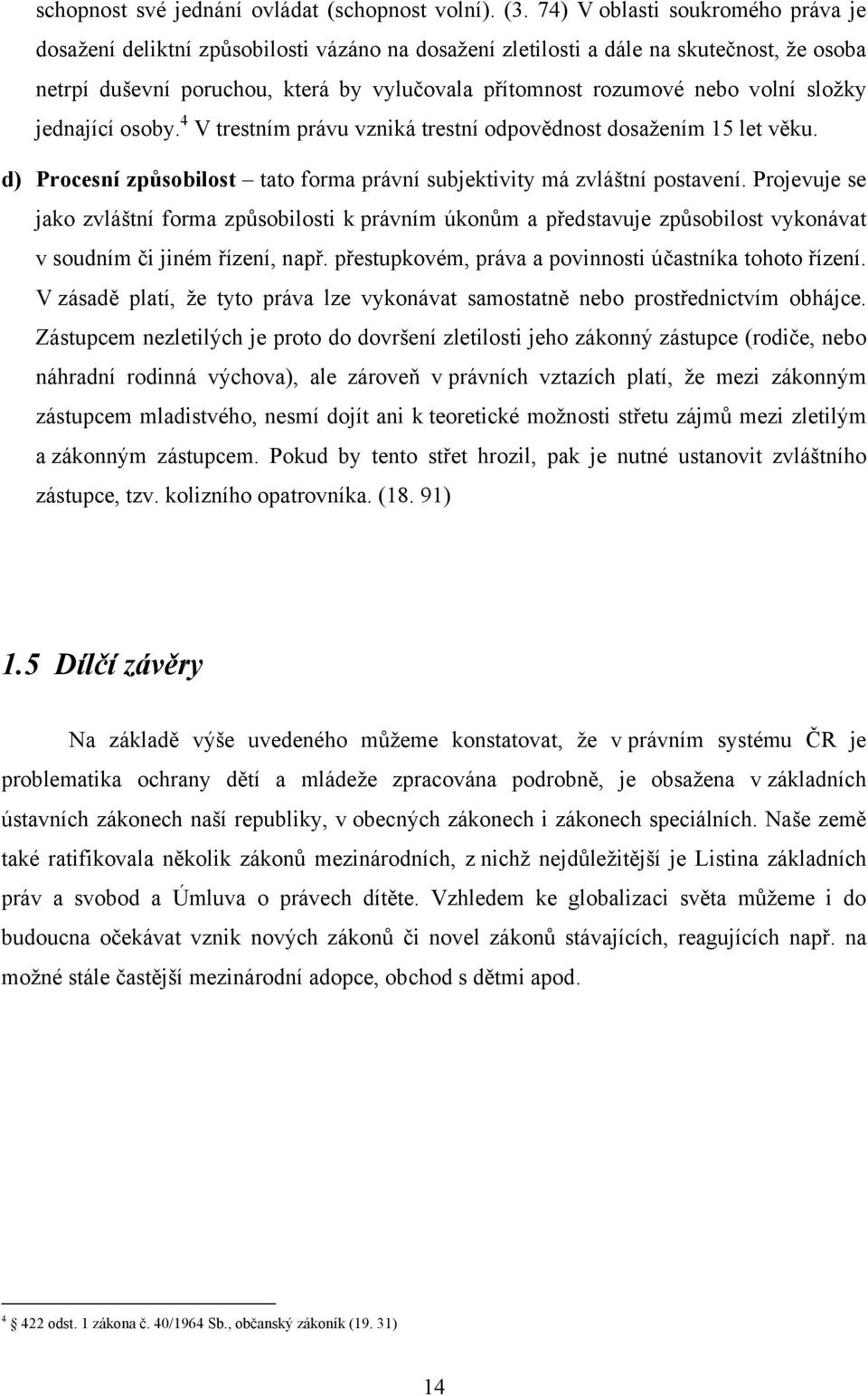 volní složky jednající osoby. 4 V trestním právu vzniká trestní odpovědnost dosažením 15 let věku. d) Procesní způsobilost tato forma právní subjektivity má zvláštní postavení.