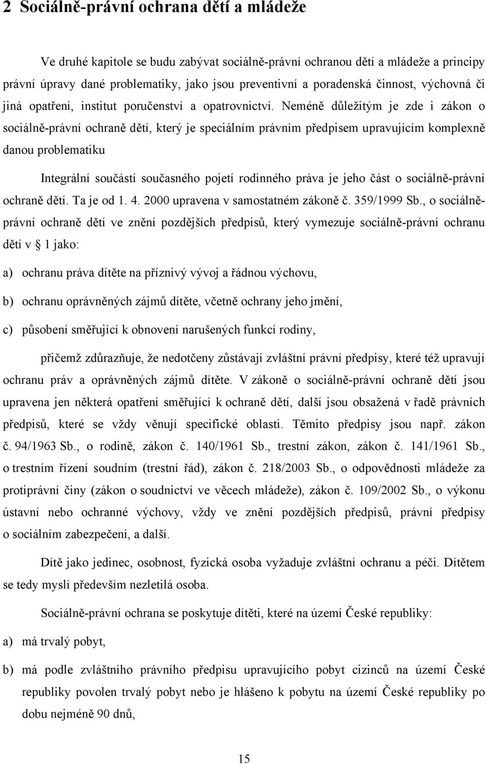 Neméně důležitým je zde i zákon o sociálně-právní ochraně dětí, který je speciálním právním předpisem upravujícím komplexně danou problematiku Integrální součástí současného pojetí rodinného práva je