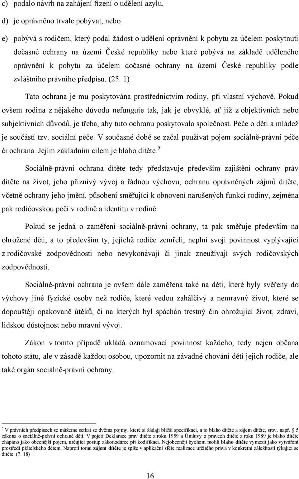 1) Tato ochrana je mu poskytována prostřednictvím rodiny, při vlastní výchově.