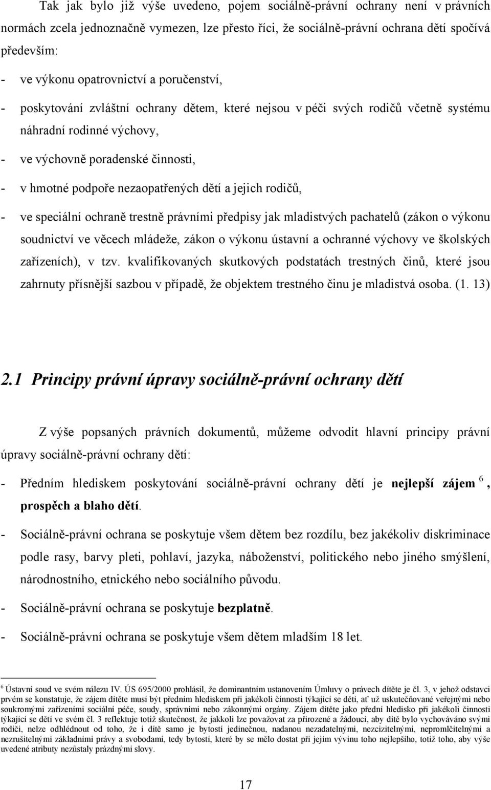 nezaopatřených dětí a jejich rodičů, - ve speciální ochraně trestně právními předpisy jak mladistvých pachatelů (zákon o výkonu soudnictví ve věcech mládeže, zákon o výkonu ústavní a ochranné výchovy