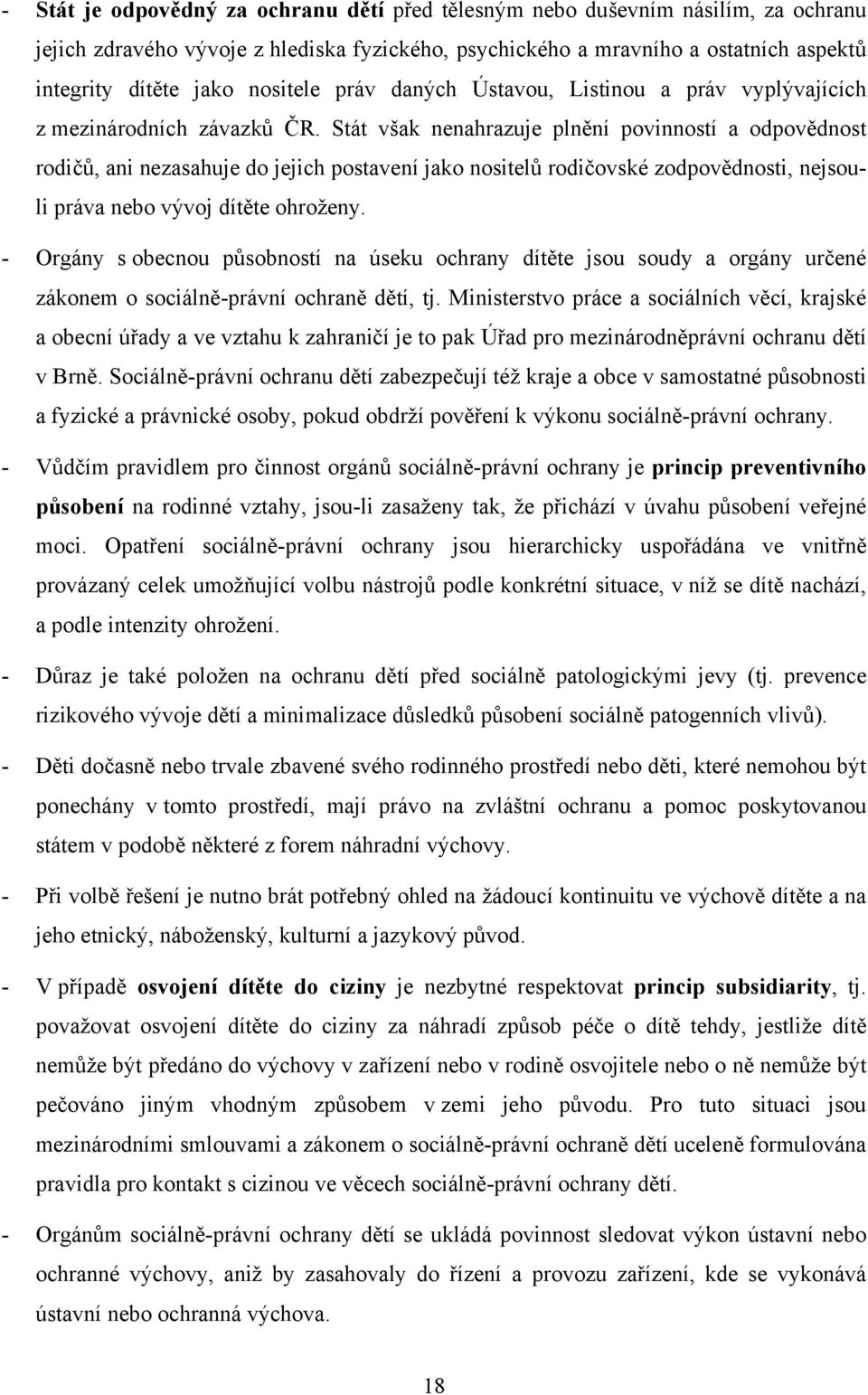 Stát však nenahrazuje plnění povinností a odpovědnost rodičů, ani nezasahuje do jejich postavení jako nositelů rodičovské zodpovědnosti, nejsouli práva nebo vývoj dítěte ohroženy.