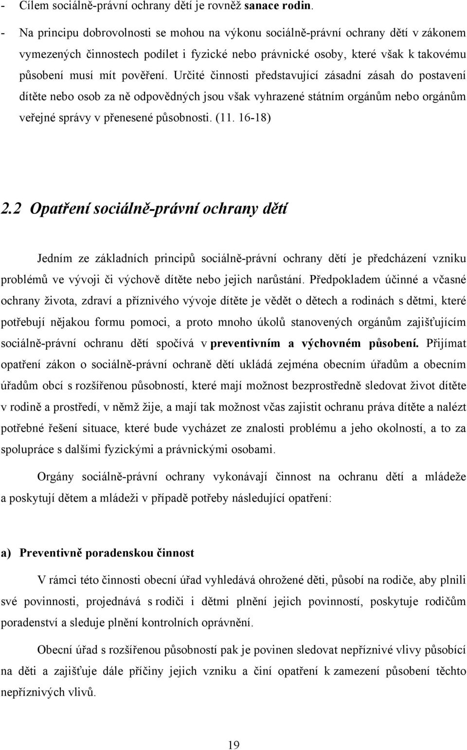 Určité činnosti představující zásadní zásah do postavení dítěte nebo osob za ně odpovědných jsou však vyhrazené státním orgánům nebo orgánům veřejné správy v přenesené působnosti. (11. 16-18) 2.