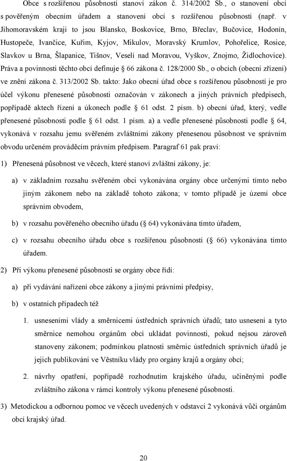 Tišnov, Veselí nad Moravou, Vyškov, Znojmo, Židlochovice). Práva a povinnosti těchto obcí definuje 66 zákona č. 128/2000 Sb., o obcích (obecní zřízení) ve znění zákona č. 313/2002 Sb.