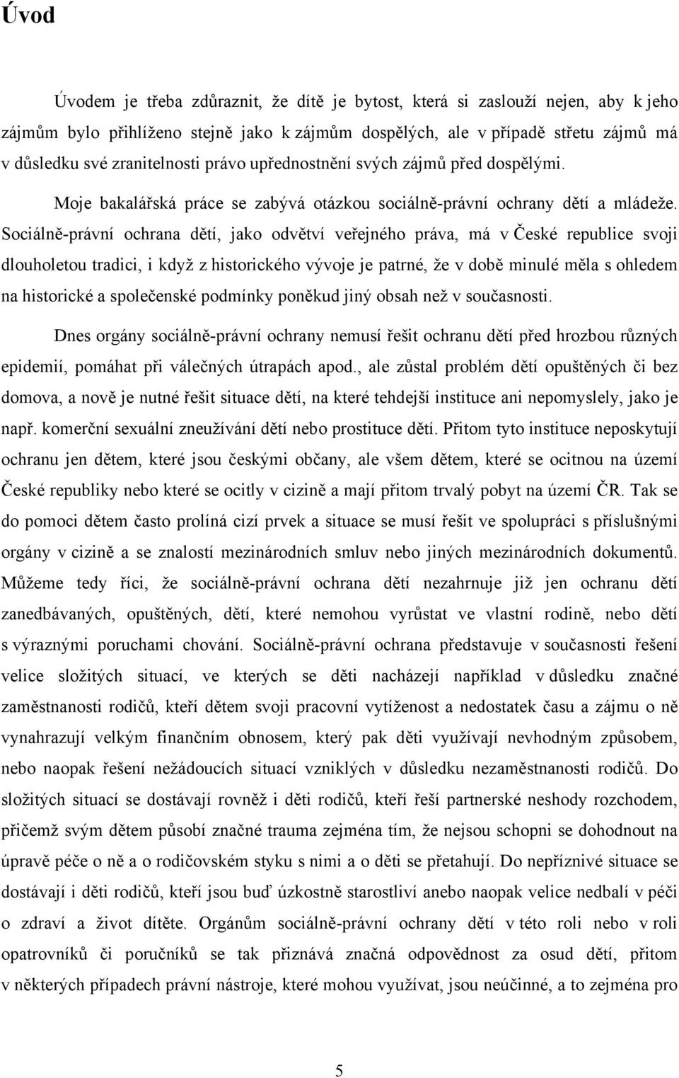 Sociálně-právní ochrana dětí, jako odvětví veřejného práva, má v České republice svoji dlouholetou tradici, i když z historického vývoje je patrné, že v době minulé měla s ohledem na historické a