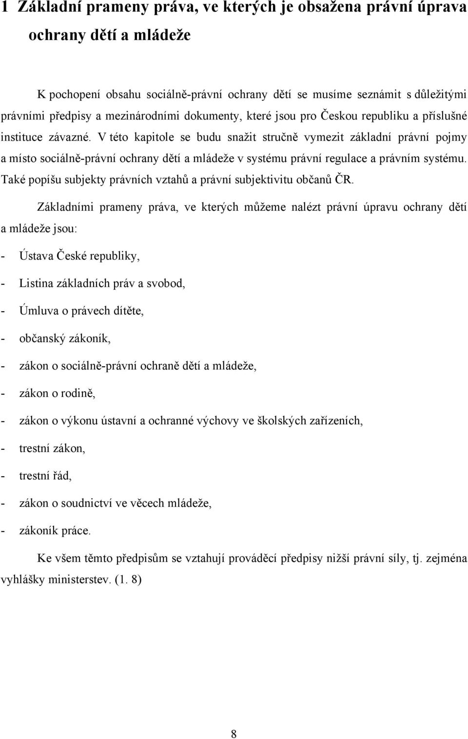 V této kapitole se budu snažit stručně vymezit základní právní pojmy a místo sociálně-právní ochrany dětí a mládeže v systému právní regulace a právním systému.