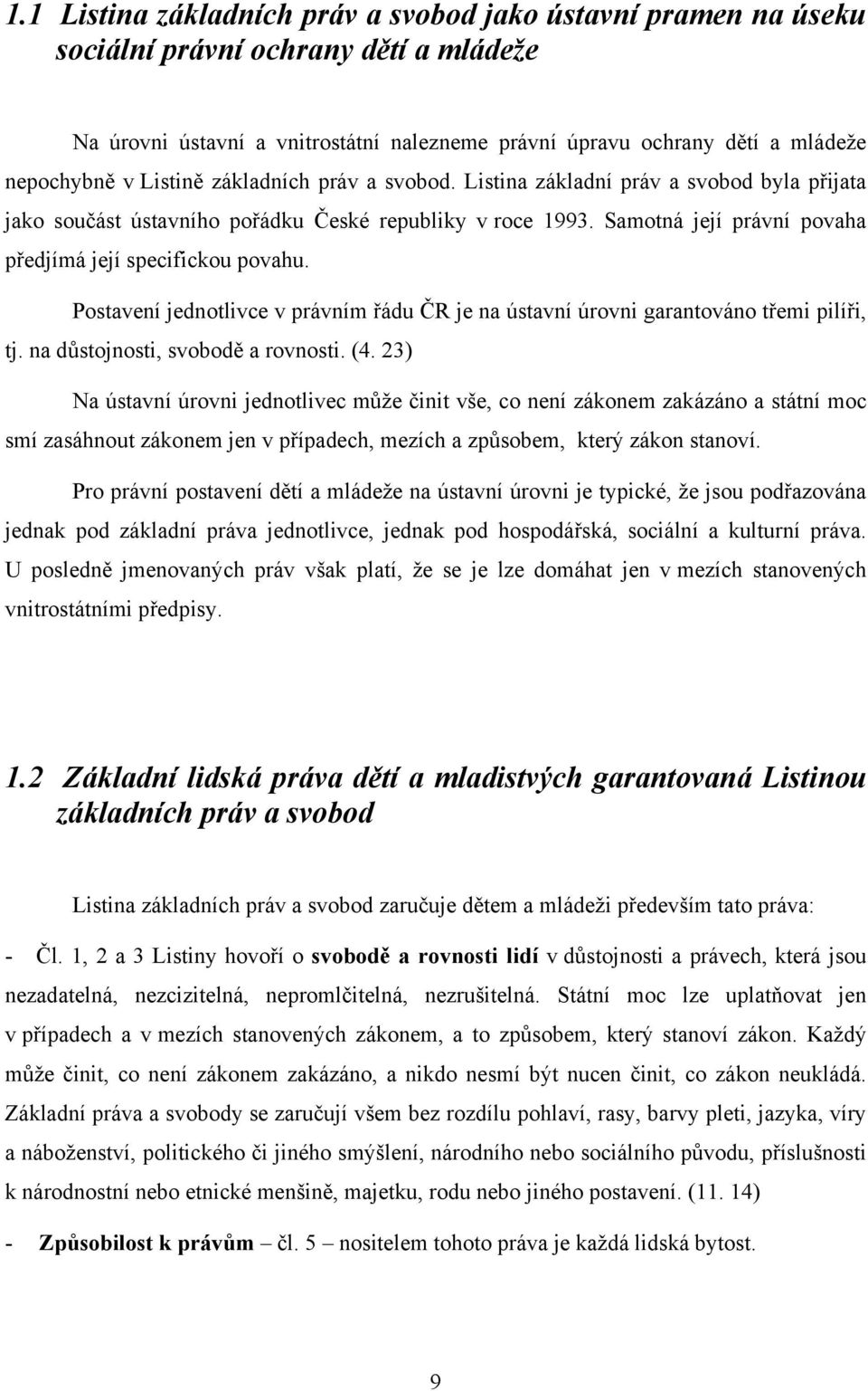 Postavení jednotlivce v právním řádu ČR je na ústavní úrovni garantováno třemi pilíři, tj. na důstojnosti, svobodě a rovnosti. (4.