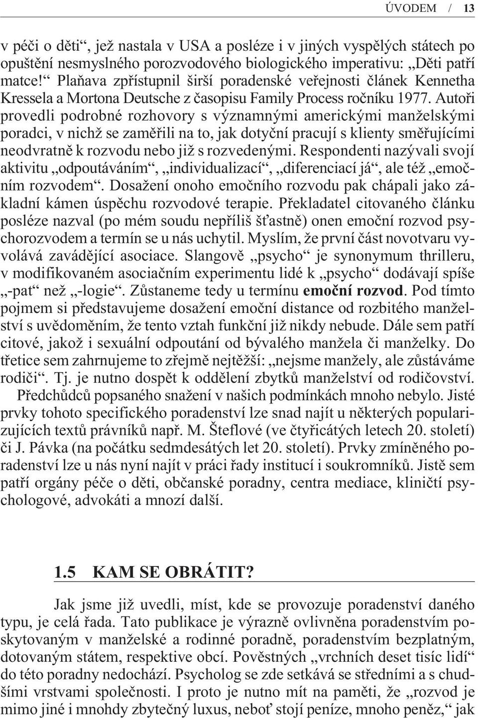 Autoøi provedli podrobné rozhovory s významnými americkými manželskými poradci, v nichž se zamìøili na to, jak dotyèní pracují s klienty smìøujícími neodvratnì k rozvodu nebo již s rozvedenými.