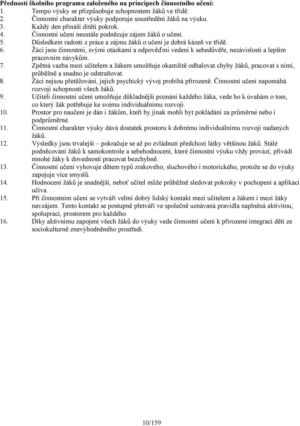 Žáci jsou činnostmi, svými otázkami a odpověďmi vedeni k sebedůvěře, nezávislosti a lepším pracovním návykům. 7.