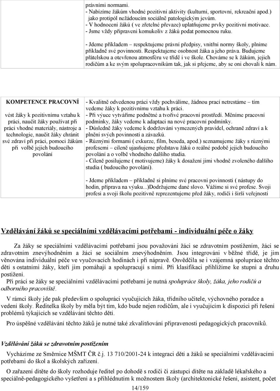 - Jdeme příkladem respektujeme právní předpisy, vnitřní normy školy, plníme příkladně své povinnosti. Respektujeme osobnost žáka a jeho práva.