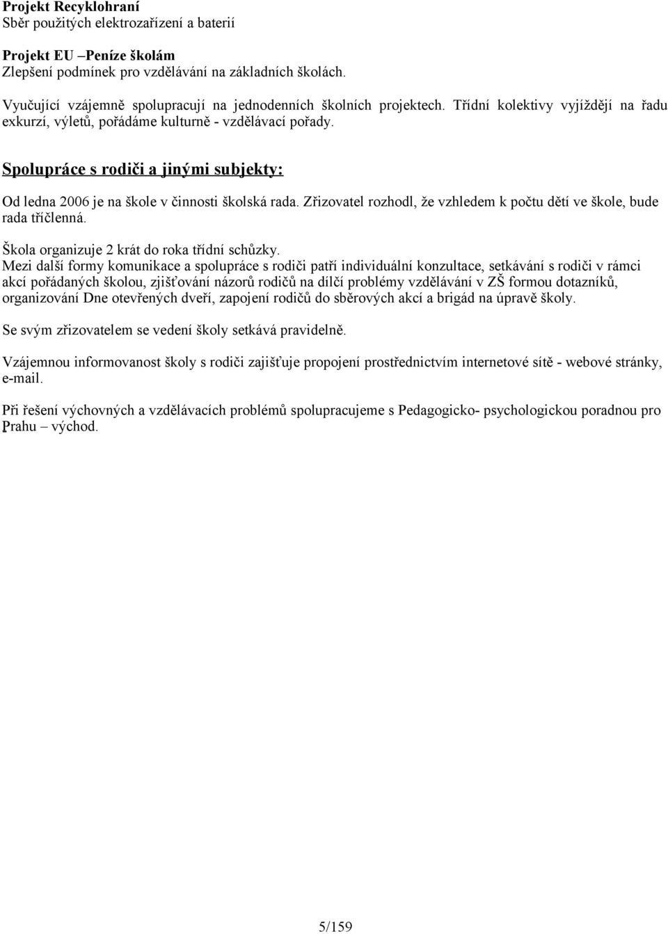 Spolupráce s rodiči a jinými subjekty: Od ledna 2006 je na škole v činnosti školská rada. Zřizovatel rozhodl, že vzhledem k počtu dětí ve škole, bude rada tříčlenná.