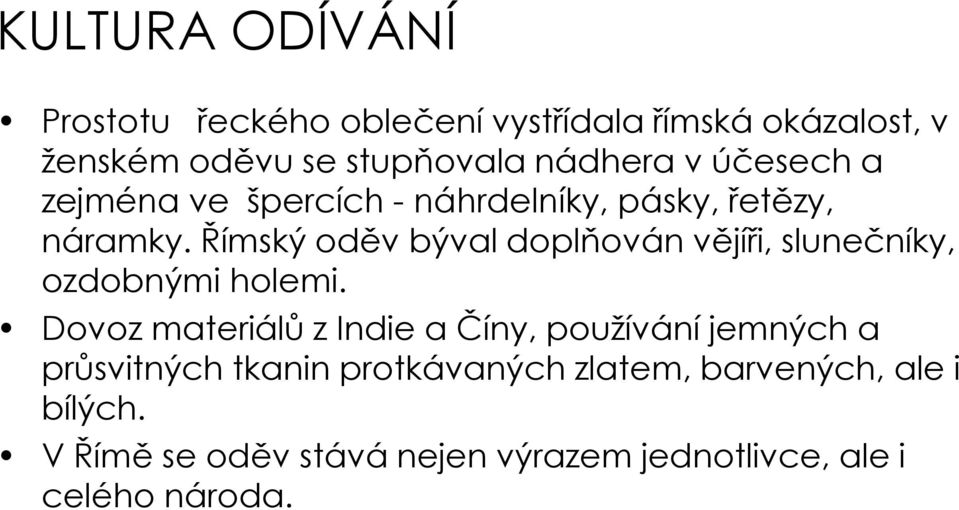 Římský oděv býval doplňován vějíři, slunečníky, ozdobnými holemi.