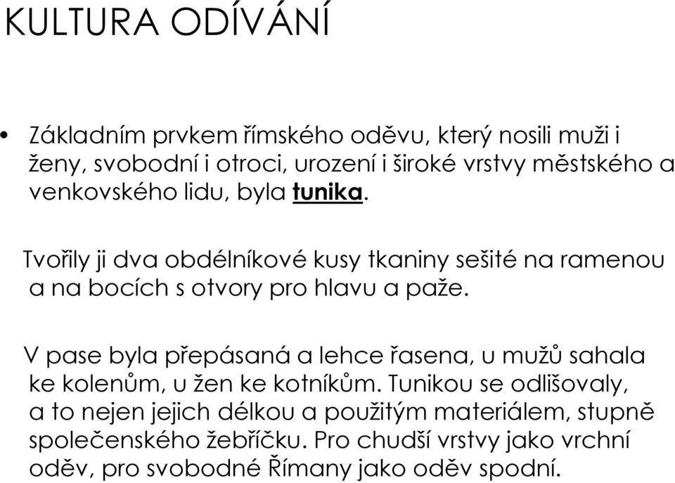 V pase byla přepásaná a lehce řasena, u mužů sahala ke kolenům, u žen ke kotníkům.