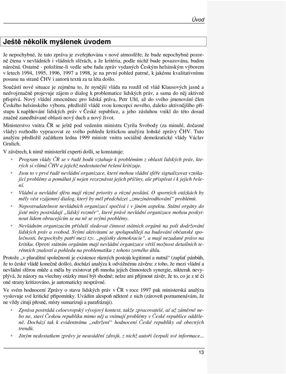 Ostatně - položíme-li vedle sebe řadu zpráv vydaných Českým helsinským výborem v letech 1994, 1995, 1996, 1997 a 1998, je na první pohled patrné, k jakému kvalitativnímu posunu na straně ČHV i autorů