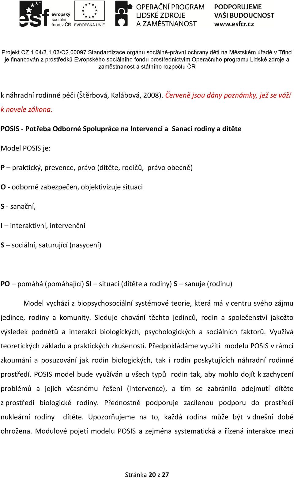 sanační, I interaktivní, intervenční S sociální, saturující (nasycení) PO pomáhá (pomáhající) SI situaci (dítěte a rodiny) S sanuje (rodinu) Model vychází z biopsychosociální systémové teorie, která