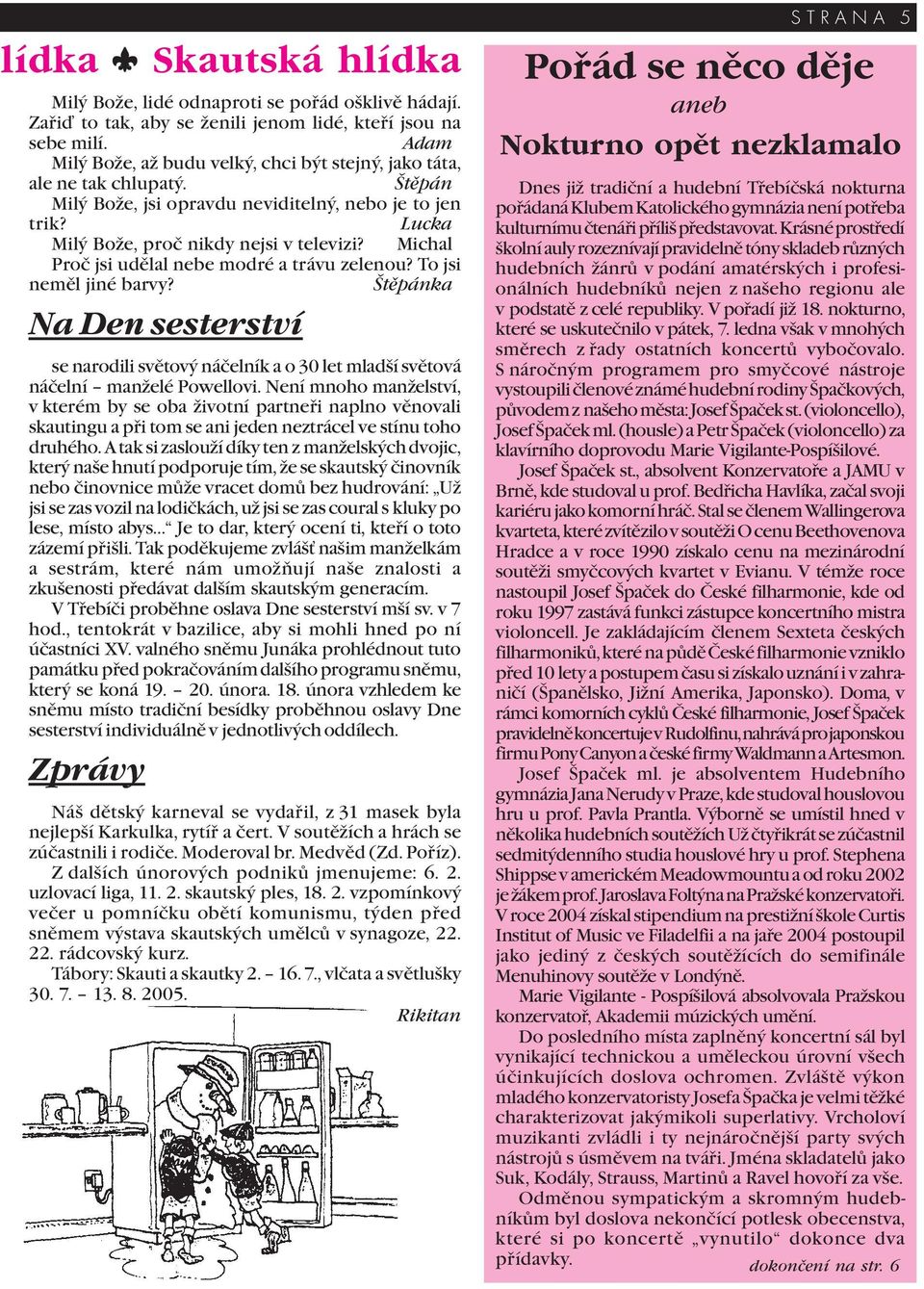 Michal Proč jsi udělal nebe modré a trávu zelenou? To jsi neměl jiné barvy? Štěpánka Na Den sesterství se narodili světový náčelník a o 30 let mladší světová náčelní manželé Powellovi.