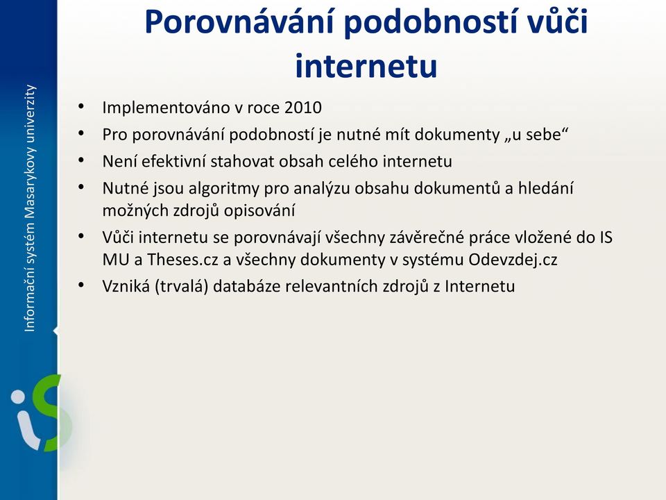 dokumentů a hledání možných zdrojů opisování Vůči internetu se porovnávají všechny závěrečné práce vložené