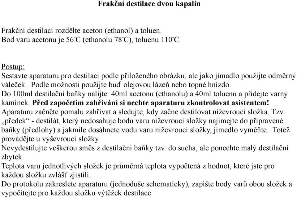 Do 100ml destilační baňky nalijte 40ml acetonu (ethanolu) a 40ml toluenu a přidejte varný kamínek. Před započetím zahřívání si nechte aparaturu zkontrolovat asistentem!