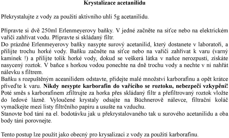 Baňku začněte na síťce nebo na vařiči zahřívat k varu (varný kamínek!) a přilijte tolik horké vody, dokud se veškerá látka v naňce nerozpustí, získáte nasycený roztok.