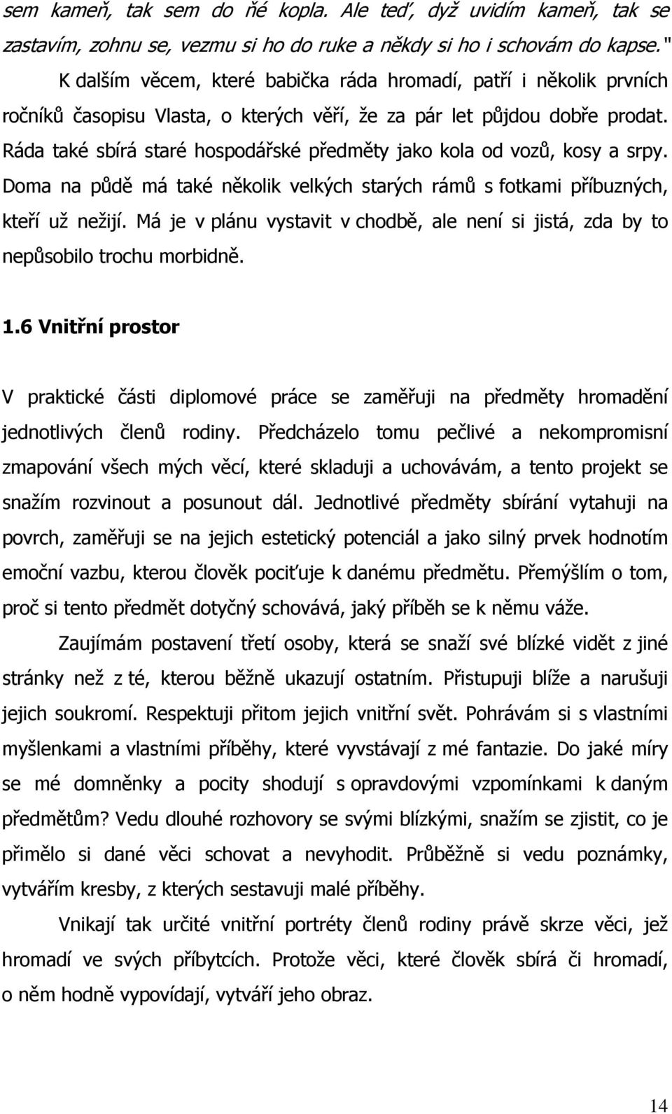 Ráda také sbírá staré hospodářské předměty jako kola od vozů, kosy a srpy. Doma na půdě má také několik velkých starých rámů s fotkami příbuzných, kteří už nežijí.