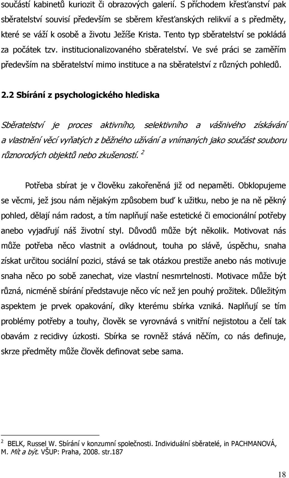 2 Sbírání z psychologického hlediska Sběratelství je proces aktivního, selektivního a vášnivého získávání a vlastnění věcí vyňatých z běžného užívání a vnímaných jako součást souboru různorodých