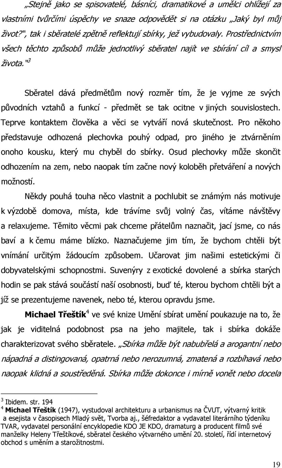 3 Sběratel dává předmětům nový rozměr tím, že je vyjme ze svých původních vztahů a funkcí - předmět se tak ocitne v jiných souvislostech. Teprve kontaktem člověka a věci se vytváří nová skutečnost.