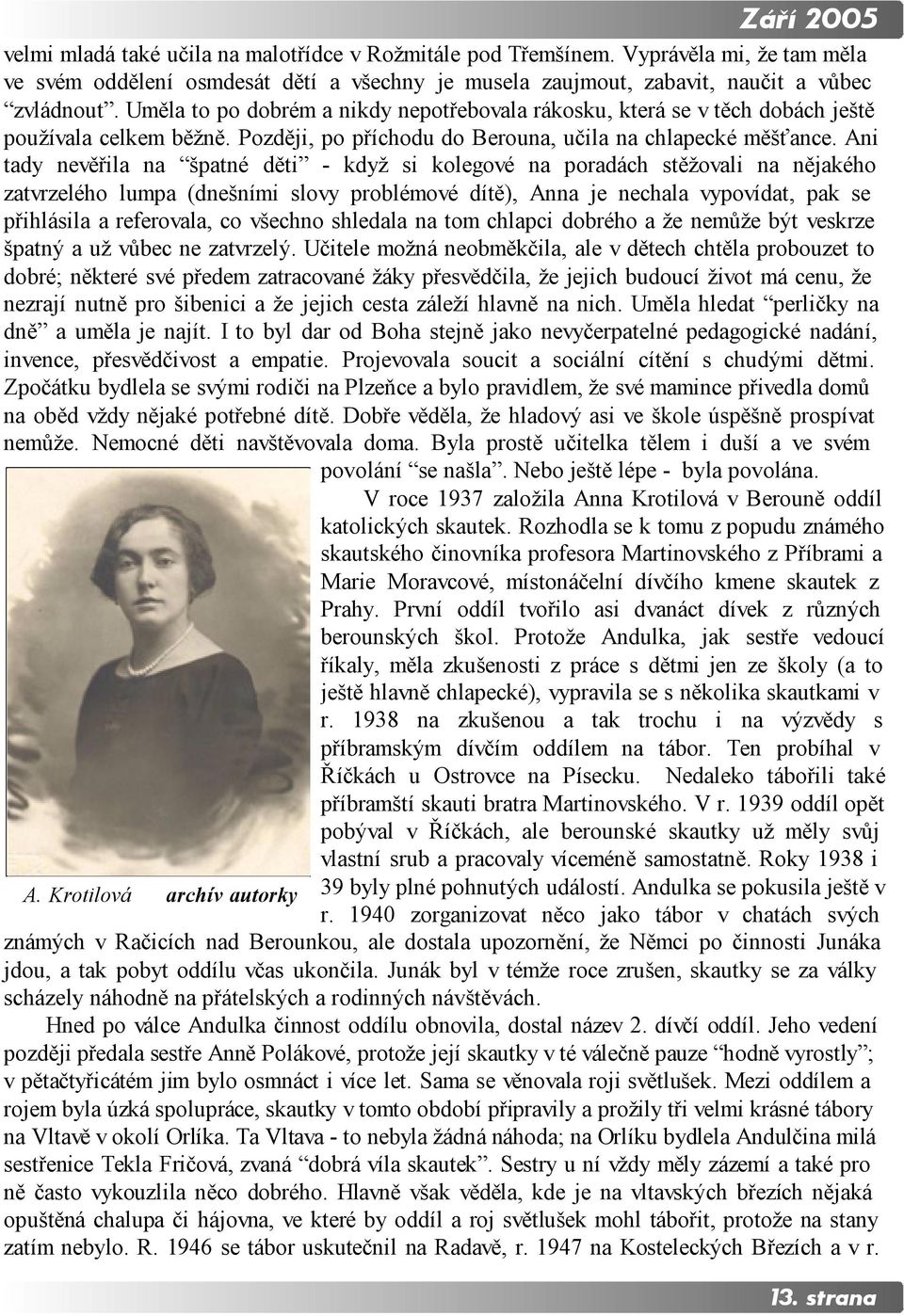 Ani tady nevěřila na špatné děti - když si kolegové na poradách stěžovali na nějakého zatvrzelého lumpa (dnešními slovy problémové dítě), Anna je nechala vypovídat, pak se přihlásila a referovala, co