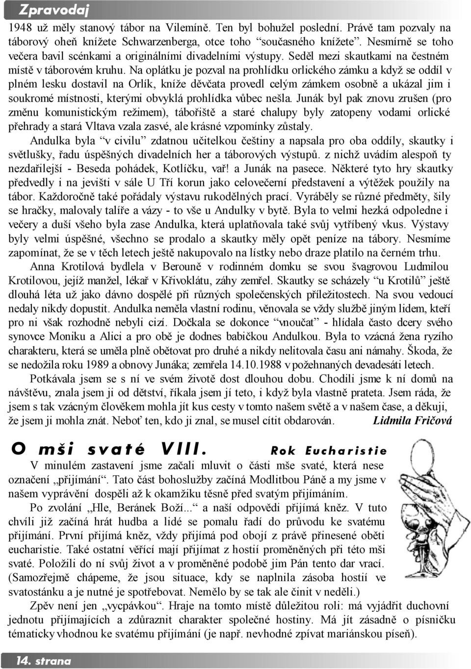 Na oplátku je pozval na prohlídku orlického zámku a když se oddíl v plném lesku dostavil na Orlík, kníže děvčata provedl celým zámkem osobně a ukázal jim i soukromé místnosti, kterými obvyklá