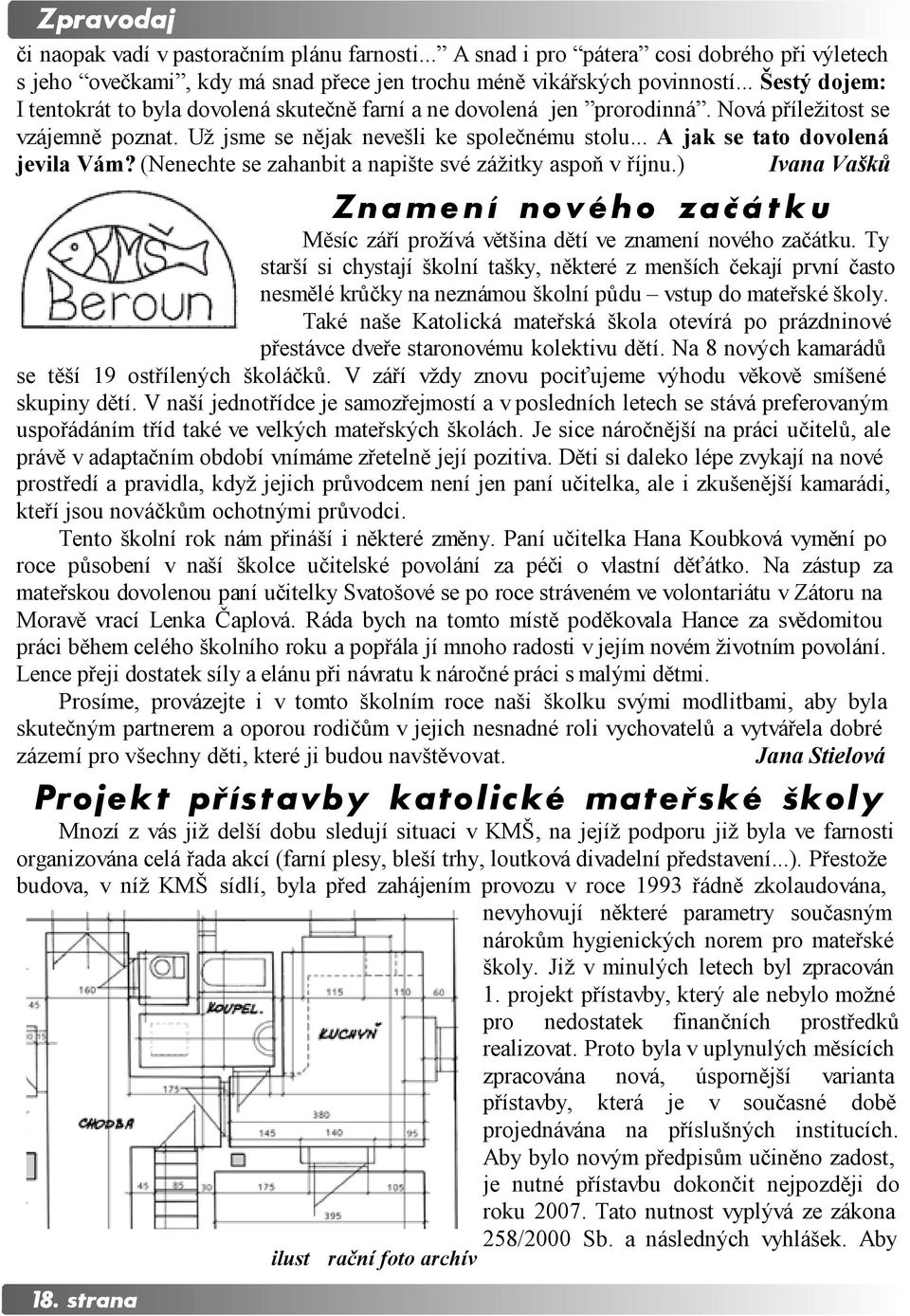 .. A jak se tato dovolená jevila Vám? (Nenechte se zahanbit a napište své zážitky aspoň v říjnu.) Ivana Vašků Znamení nového začátku Měsíc září prožívá většina dětí ve znamení nového začátku.