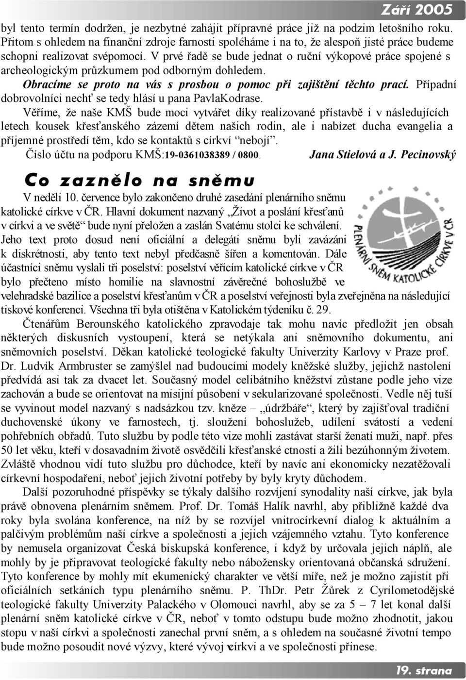 V prvé řadě se bude jednat o ruční výkopové práce spojené s archeologickým průzkumem pod odborným dohledem. Obracíme se proto na vás s prosbou o pomoc při zajištění těchto prací.