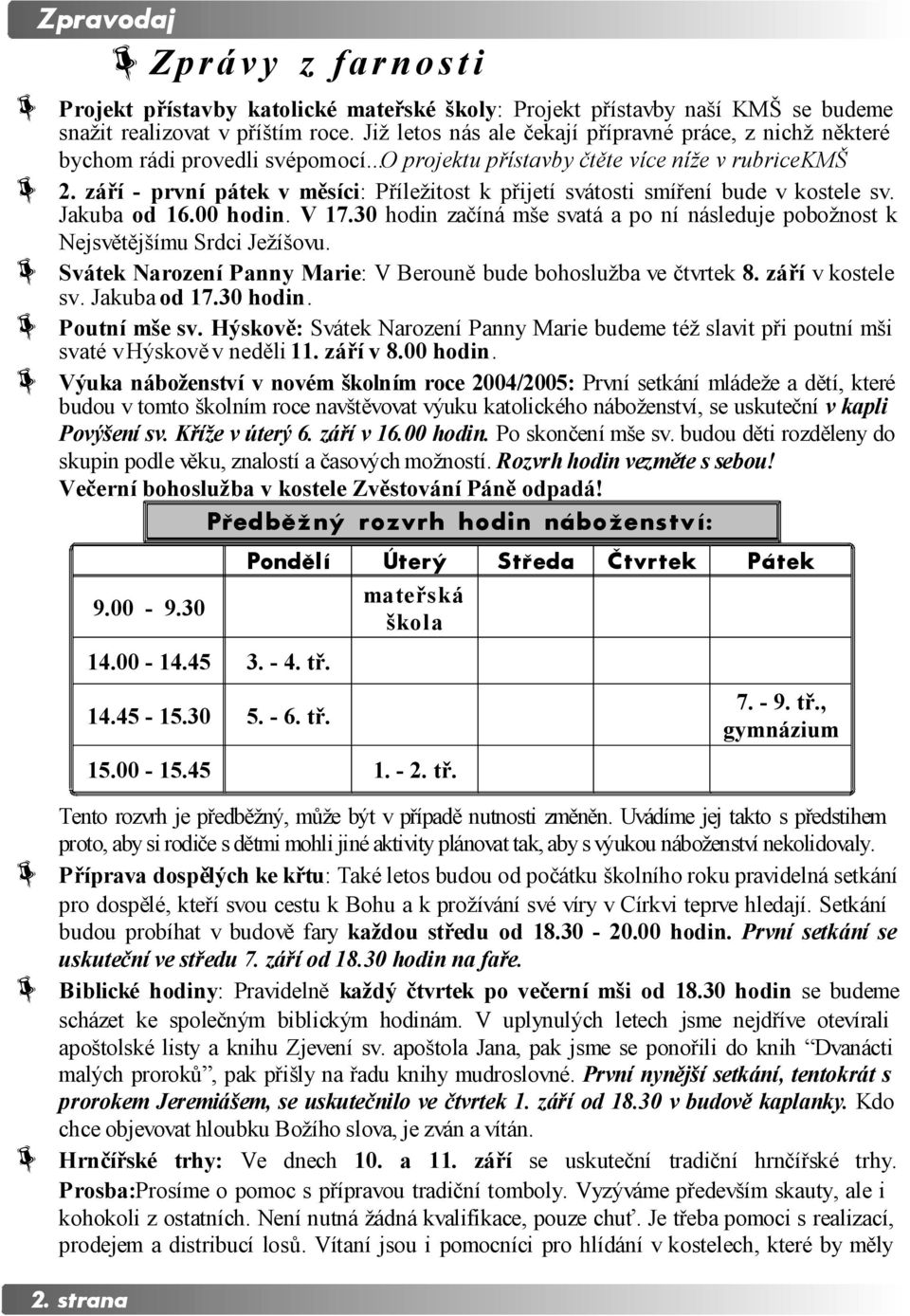 září - první pátek v měsíci: Příležitost k přijetí svátosti smíření bude v kostele sv. Jakuba od 16.00 hodin. V 17.30 hodin začíná mše svatá a po ní následuje pobožnost k Nejsvětějšímu Srdci Ježíšovu.