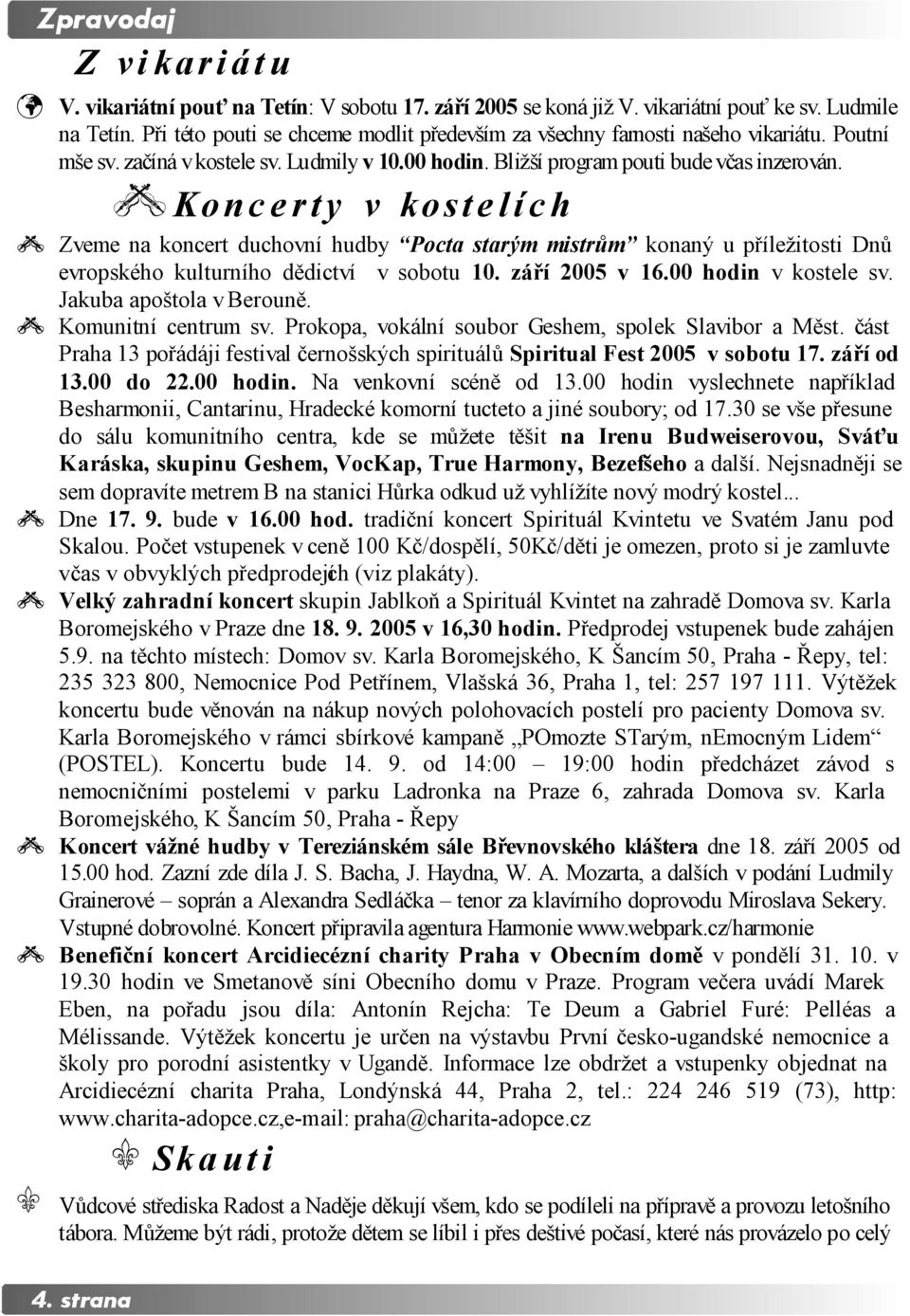 4 Koncerty v kostelích 4 Zveme na koncert duchovní hudby Pocta starým mistrům konaný u příležitosti Dnů evropského kulturního dědictví v sobotu 10. září 2005 v 16.00 hodin v kostele sv.