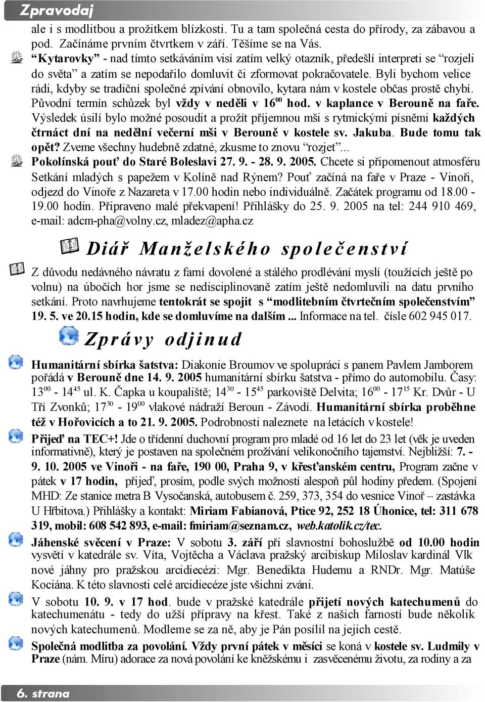 Byli bychom velice rádi, kdyby se tradiční společné zpívání obnovilo, kytara nám v kostele občas prostě chybí. Původní termín schůzek byl vždy v neděli v 16 00 hod. v kaplance v Berouně na faře.