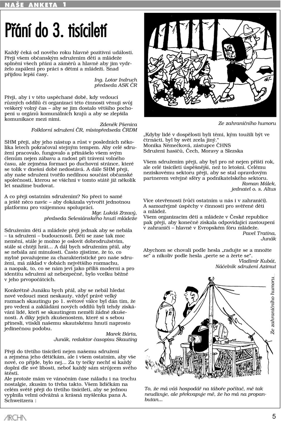 Lotar Indruch předseda ASK ČR Přeji, aby i v této uspěchané době, kdy vedoucí různých oddílů či organizací této činnosti věnují svůj veškerý volný čas aby se jim dostalo většího pochopení u orgánů