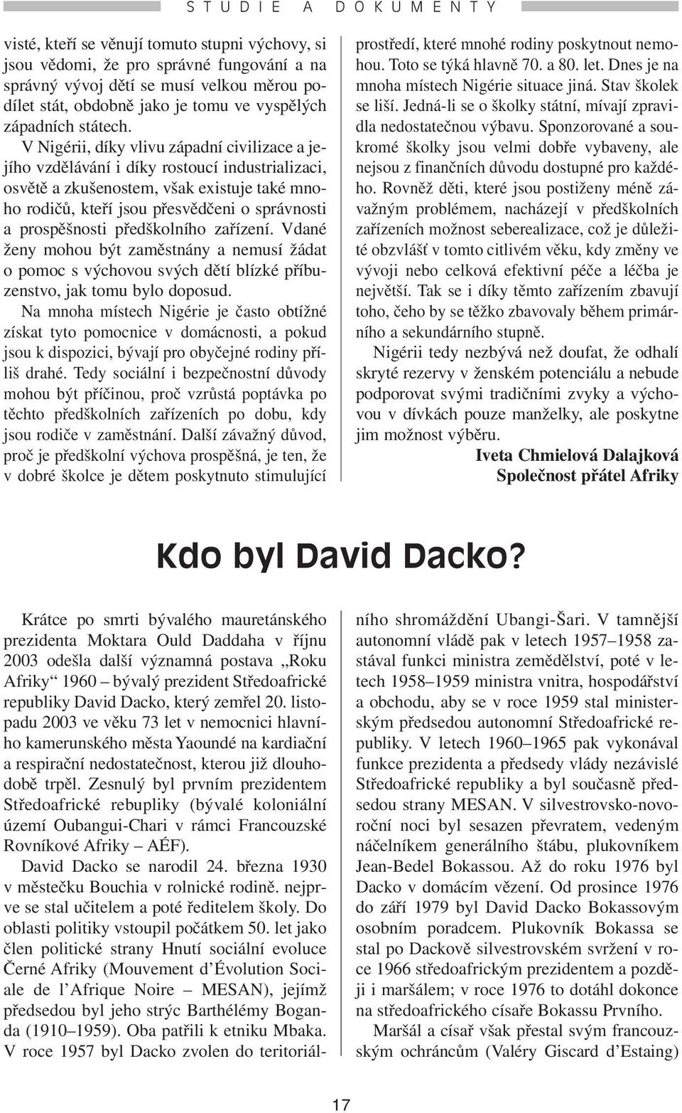 V Nigérii, díky vlivu západní civilizace a jejího vzdělávání i díky rostoucí industrializaci, osvětě a zkušenostem, však existuje také mnoho rodičů, kteří jsou přesvědčeni o správnosti a prospěšnosti