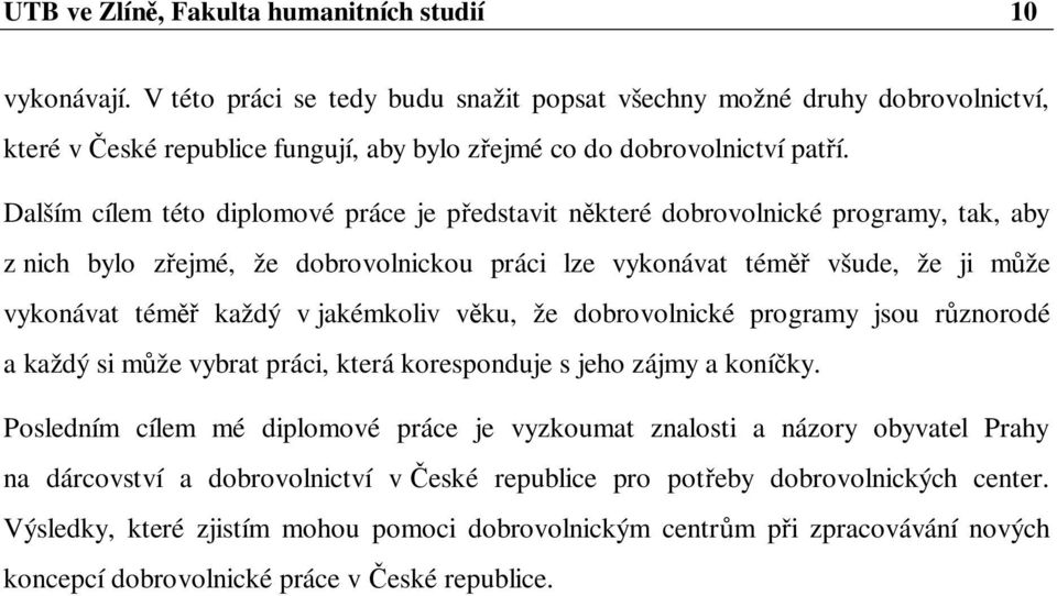 Dalším cílem této diplomové práce je p edstavit n které dobrovolnické programy, tak, aby z nich bylo z ejmé, že dobrovolnickou práci lze vykonávat tém všude, že ji m že vykonávat tém každý v