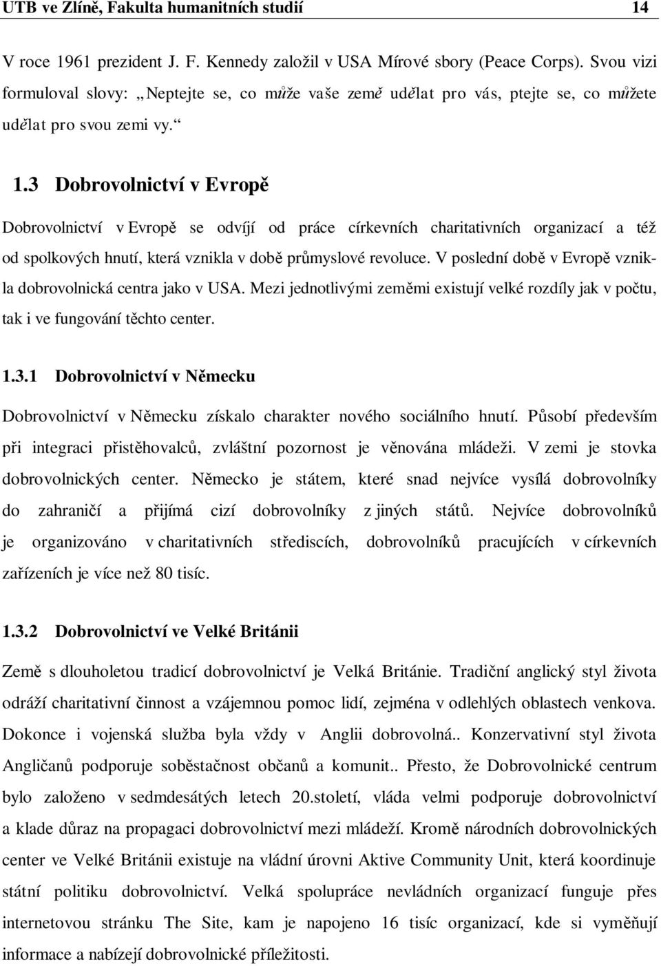 3 Dobrovolnictví v Evrop Dobrovolnictví v Evrop se odvíjí od práce církevních charitativních organizací a též od spolkových hnutí, která vznikla v dob pr myslové revoluce.