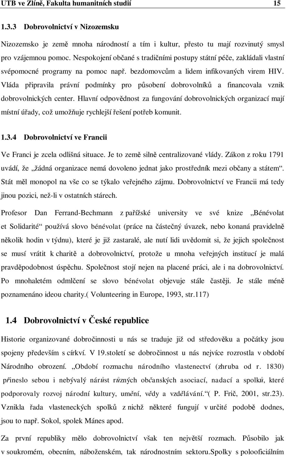 Vláda p ipravila právní podmínky pro p sobení dobrovolník a financovala vznik dobrovolnických center.