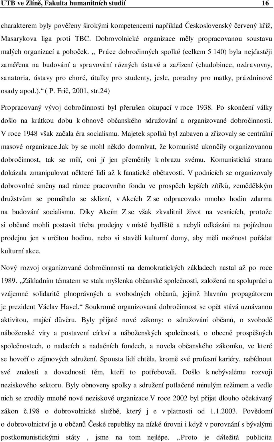 Práce dobro inných spolk (celkem 5 140) byla nej ast ji zam ena na budování a spravování r zných ústav a za ízení (chudobince, ozdravovny, sanatoria, ústavy pro choré, útulky pro studenty, jesle,