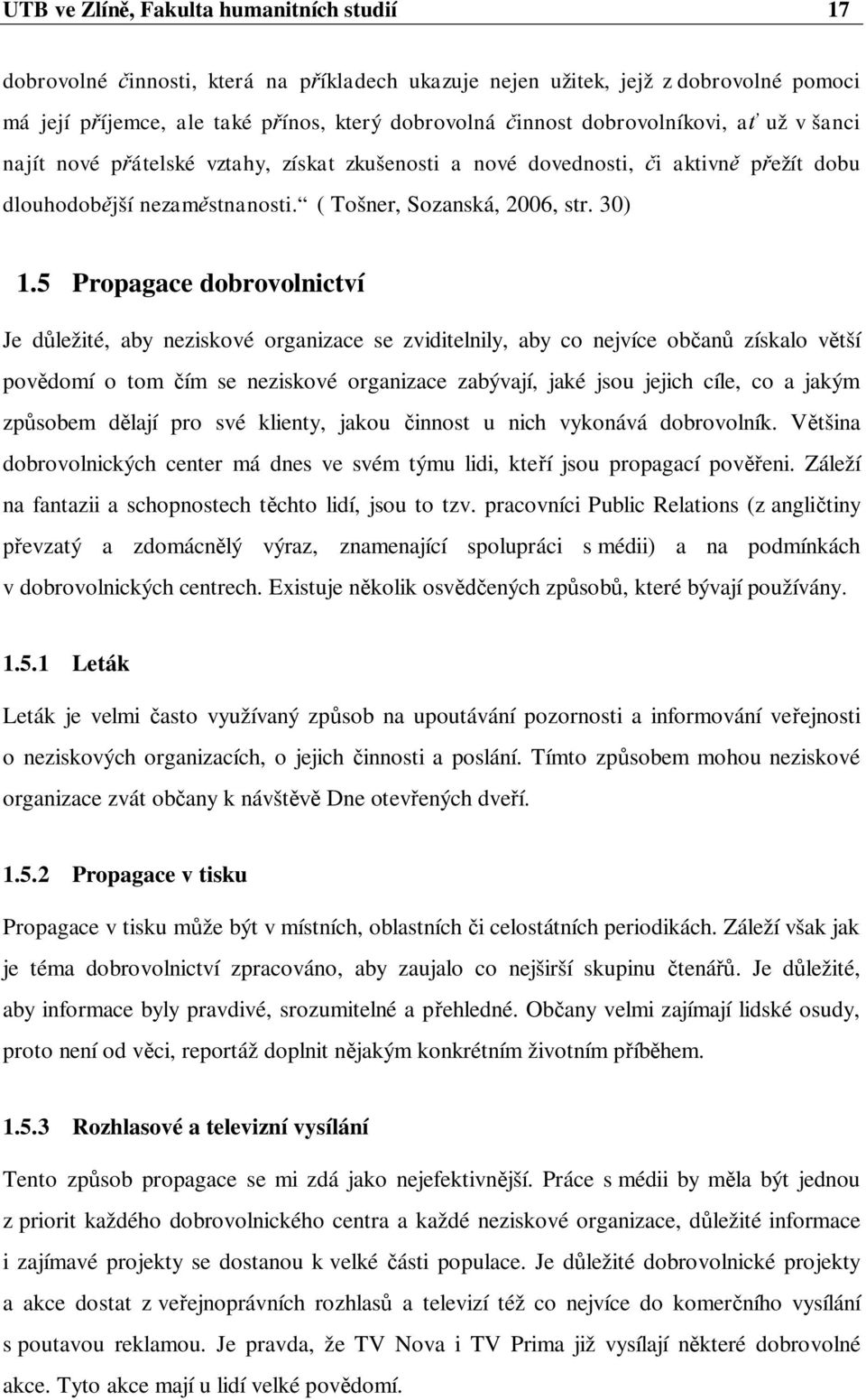 5 Propagace dobrovolnictví Je d ležité, aby neziskové organizace se zviditelnily, aby co nejvíce ob an získalo v tší pov domí o tom ím se neziskové organizace zabývají, jaké jsou jejich cíle, co a