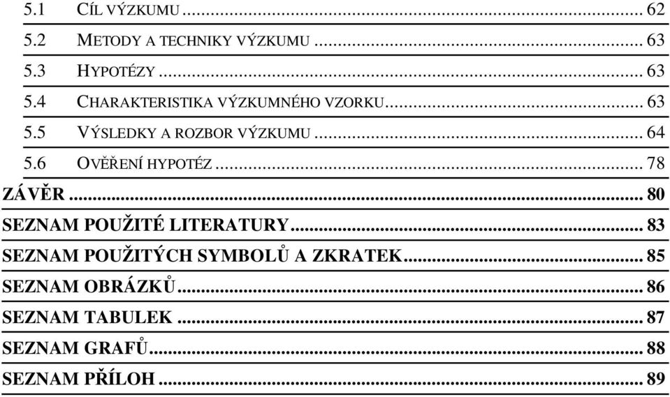 .. 64 5.6 O ENÍ HYPOTÉZ... 78 ZÁV R... 80 SEZNAM POUŽITÉ LITERATURY.