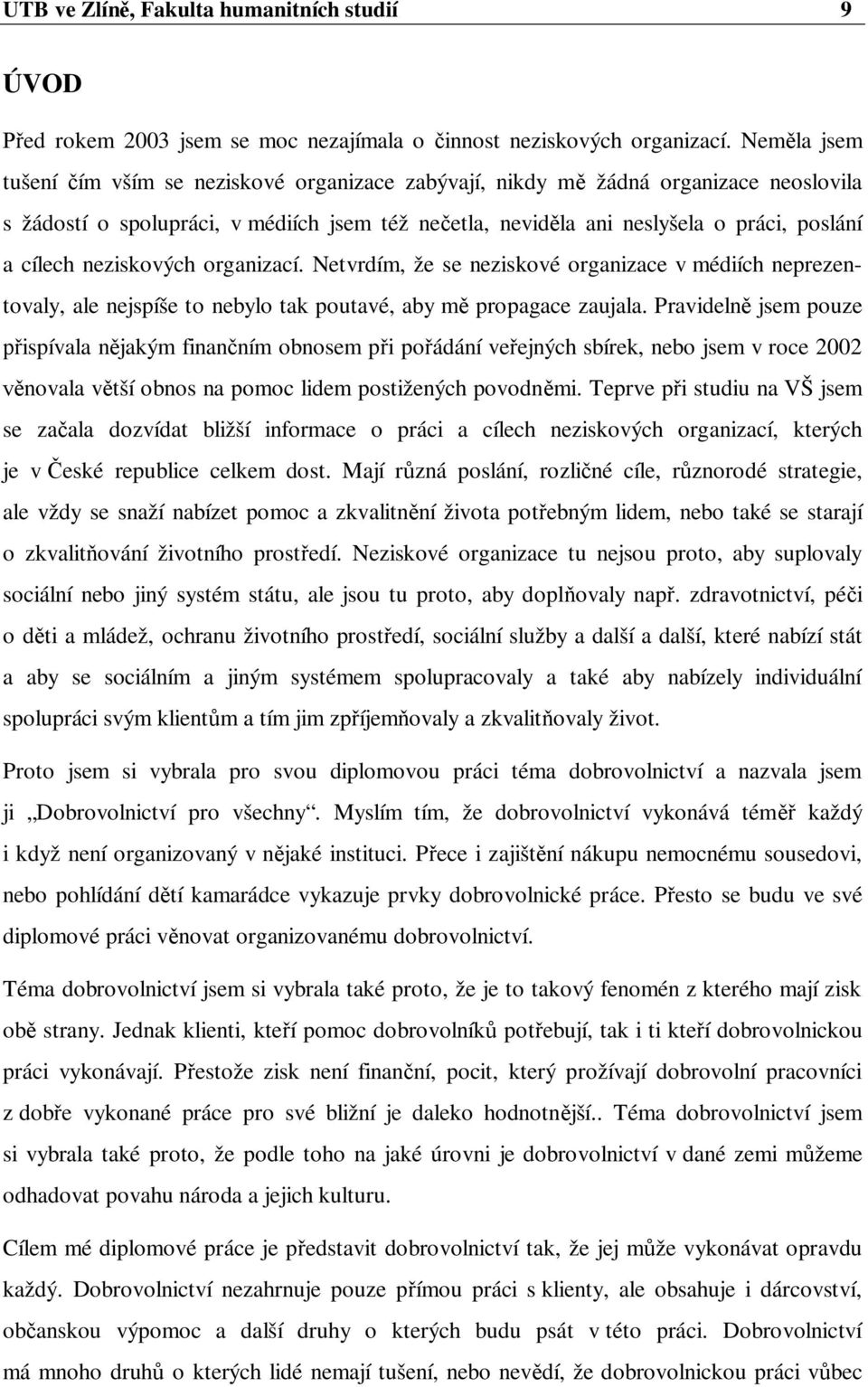 neziskových organizací. Netvrdím, že se neziskové organizace v médiích neprezentovaly, ale nejspíše to nebylo tak poutavé, aby m propagace zaujala.