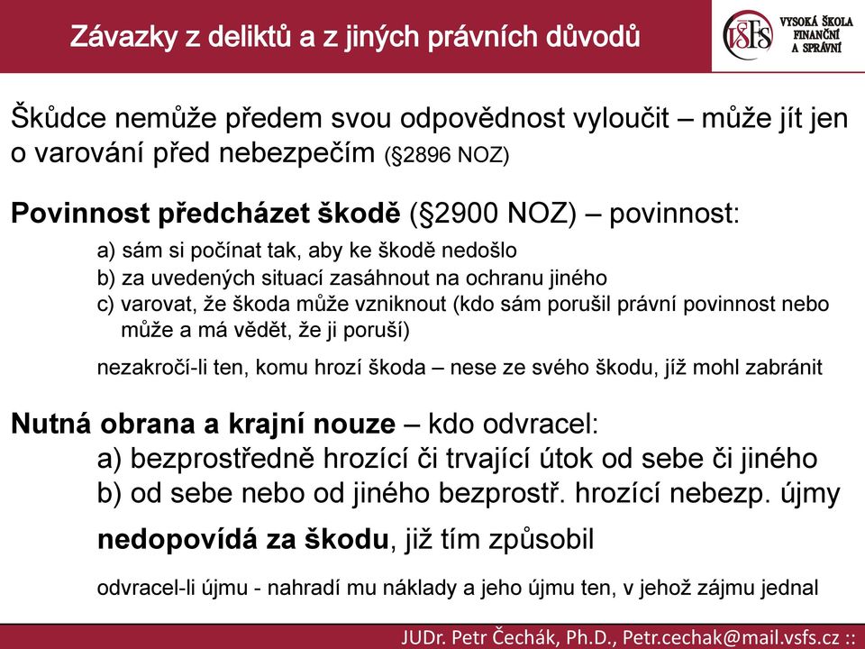 poruší) nezakročí-li ten, komu hrozí škoda nese ze svého škodu, jíž mohl zabránit Nutná obrana a krajní nouze kdo odvracel: a) bezprostředně hrozící či trvající útok od sebe