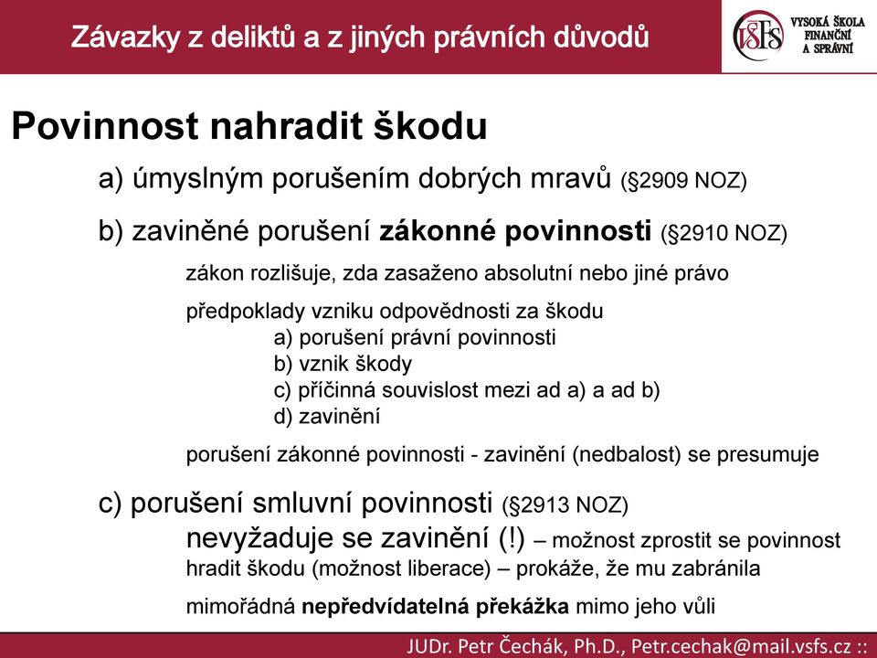 zavinění porušení zákonné povinnosti - zavinění (nedbalost) se presumuje c) porušení smluvní povinnosti ( 2913 NOZ) nevyžaduje se zavinění (!