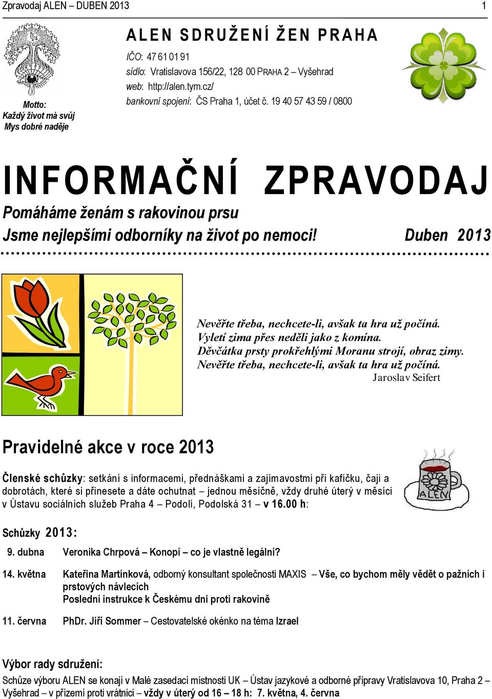 Duben 2013 Nevěřte třeba, nechcete-li, avšak ta hra už počíná. Vyletí zima přes neděli jako z komína. Děvčátka prsty prokřehlými Moranu strojí, obraz zimy.