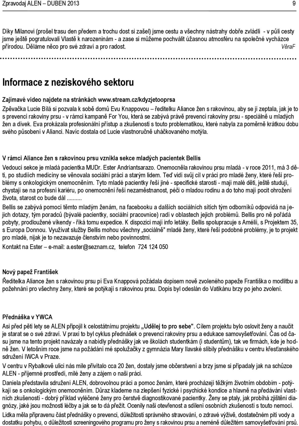 cz/kdyzjetooprsa Zpěvačka Lucie Bílá si pozvala k sobě domů Evu Knappovou ředitelku Aliance žen s rakovinou, aby se jí zeptala, jak je to s prevencí rakoviny prsu - v rámci kampaně For You, která se