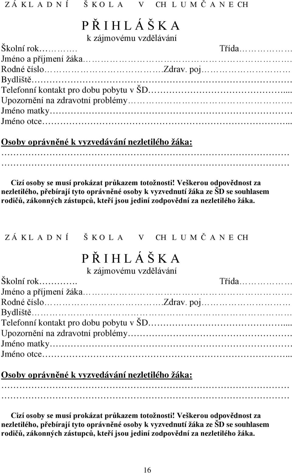 .. Osoby oprávněné k vyzvedávání nezletilého žáka: Cizí osoby se musí prokázat průkazem totožnosti!